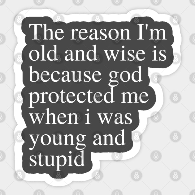 The reason I'm old and wise is because god protected me when i was young and stupid Sticker by YuriArt